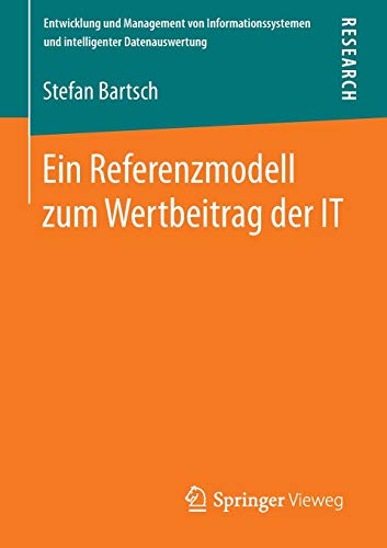 Ein Referenzmodell zum Wertbeitrag der IT (Entwicklung und Management von Informationssystemen und intelligenter Datenauswertung)