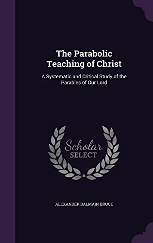 Preisvergleich Produktbild The Parabolic Teaching of Christ: A Systematic and Critical Study of the Parables of Our Lord