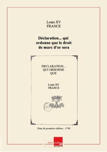 Déclaration... qui ordonne que le droit de marc d'or sera à l'avenir payé ainsi et sur le pied porté par le règlement arrêté cejoud'hui au Conseil [des finances] pour toutes les charges et offices casuels, domaniaux, héréditaires, de justice, police et finances... Registrée ès registres de l'Audience de France le 12 juillet 1748. Avec le Règlement général énoncé en ladite déclaration [Edition de 1748] francais