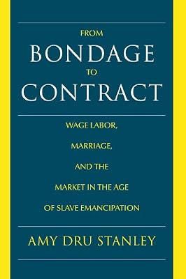 From Bondage to Contract: Wage Labor, Marriage, and the Market in the Age of Slave Emancipation