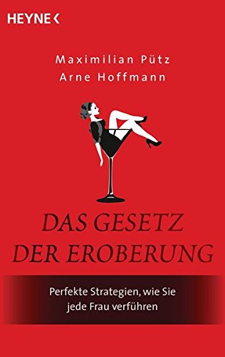 Das Gesetz der Eroberung: Perfekte Strategien, wie Sie jede Frau verführen