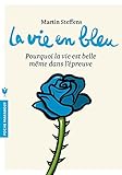 La vie en bleu: Pourquoi la vie est belle même dans lépreuve