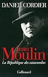Jean Moulin. La République des catacombes
