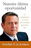 Nuestra última oportunidad : la búsqueda de la paz en tiempos difíciles (Biografías y Memorias) by 