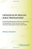 Image de Catalogue of English Bible Translations: A Classified Bibliography of Versions and Editions Including Books, Parts, and Old and New Testament Apocryph