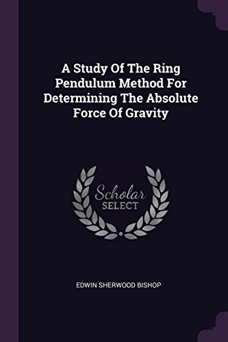 A Study Of The Ring Pendulum Method For Determining The Absolute Force Of Gravity