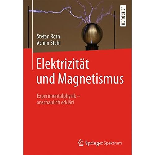 Elektrizität und Magnetismus: Experimentalphysik – anschaulich erklärt Elektrizität und Magnetismus: Experimentalphysik – anschaulich erklärt