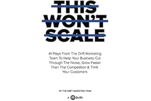 This Won't Scale: 41 Plays From The Drift Marketing Team To Help Your Business Cut Through The Noise, Grow Faster Than The Competition & Thrill Your Customers