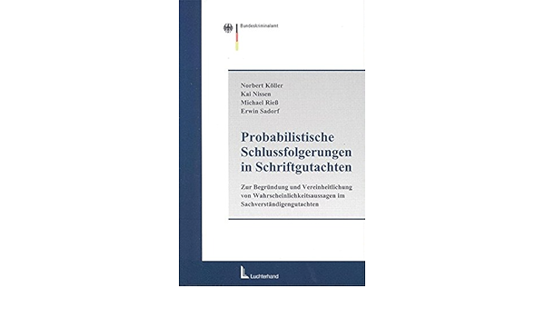 Probalistische Schlussfolgerungen In Schriftgutachten Zur Begrundung Und Vereinheitlichung Von Wahrscheinlichkeitsaussagen In Sachverstandigengutachten Amazon De Koller Norbert Nissen Kai Riess Michael Sadorf Erwin Bucher