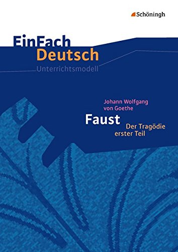 Johann Wolfgang von Goethe: Faust 1. EinFach Deutsch Unterrichtsmodelle: Neubearbeitung. Gymnasiale Oberstufe