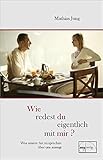 Wie redest du eigentlich mit mir?: Was unsere Art zu sprechen über uns aussagt (Aus der Sprechstunde) by