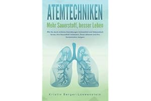 ATEMTECHNIKEN - Mehr Sauerstoff, besser Leben: Wie Sie durch einfache Atemübungen Achtsamkeit und Gelassenheit lernen, Ihre Gesundheit verbessern, Stress abbauen und Ihre Konzentration steigern