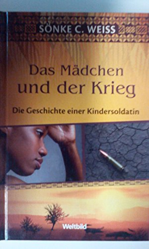 Das Mädchen und der Krieg (die Geschichte einer Kindersoldatin)