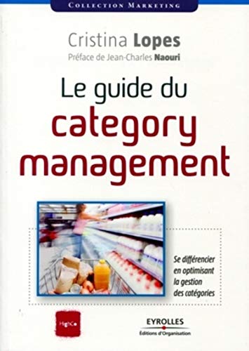 Télécharger Le guide du category management: Se différencier en optimisant la gestion des catégories. PDF Ebook En Ligne