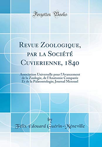 Revue Zoologique, Par La Société Cuvierienne, 1840: Association Universelle Pour l'Avancement de la Zoologie, de l'Anatomie Comparée Et de la Palæontologie; Journal Mensuel (Classic Reprint) en ligne Revue Zoologique, Par La Société Cuvierienne, 1840: Association Universelle Pour l'Avancement de la Zoologie, de l'Anatomie Comparée Et de la Palæontologie; Journal Mensuel (Classic Reprint) en ligne