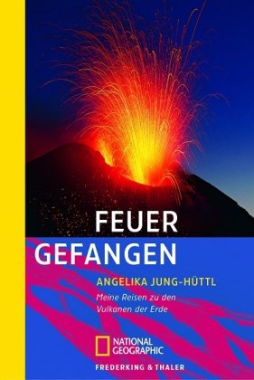 Feuer gefangen: Meine Reisen zu den Vulkanen der Erde