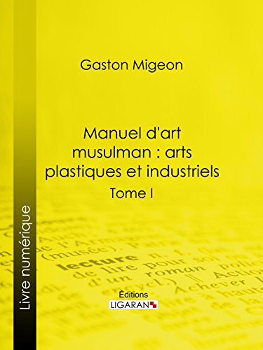 Download Manuel d'art musulman : Arts plastiques et industriels: Tome I – Peinture et miniature, sculpture décorative monumentale ou mobilière, pierre, stuc, bois, ivoires, bronzes, monnaies, armes Download Manuel d'art musulman : Arts plastiques et industriels: Tome I – Peinture et miniature, sculpture décorative monumentale ou mobilière, pierre, stuc, bois, ivoires, bronzes, monnaies, armes