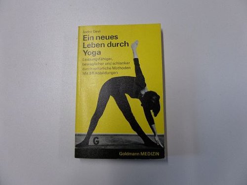 Ein neues Leben durch Yoga - Leistungsfähiger, beweglicher und schlanker durch natürliche Methoden - Mit 58 Abbildungen