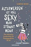 Älterwerden ist voll sexy, man stöhnt mehr: Das ultimative Lesekonfetti für Postjugendliche ab 50 by 