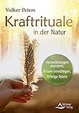 Kraftrituale in der Natur - Veränderungen meistern, Krisen bewältigen, Erfolge feiern by 