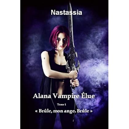 Alana Vampire Élue: Brûle, mon ange. Brûle. Alana Vampire Élue: Brûle, mon ange. Brûle.