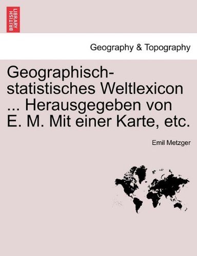 Geographisch-Statistisches Weltlexicon ... Herausgegeben Von E. M. Mit Einer Karte, Etc