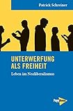 Neue Kleine Bibliothek: Unterwerfung als Freiheit: Leben im Neoliberalismus by 