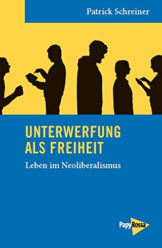 Neue Kleine Bibliothek: Unterwerfung als Freiheit: Leben im Neoliberalismus