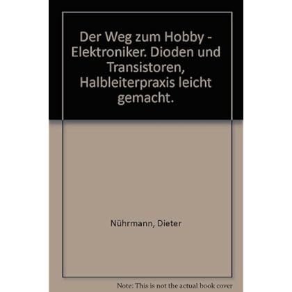 [PDF] Download Der Weg zum Hobby-Elektroniker. Dioden und Transistoren - Halbleiterpraxis leicht gemacht Kostenlos