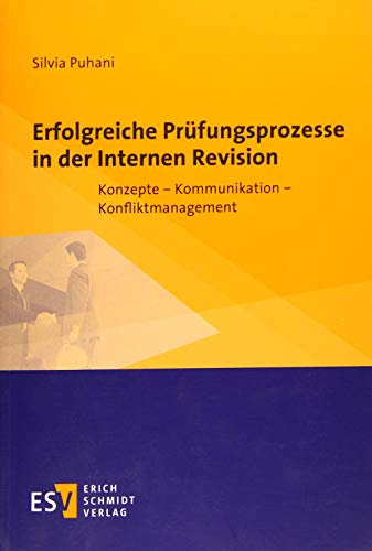 Erfolgreiche Prüfungsprozesse in der Internen Revision: Konzepte - Kommunikation - Konfliktmanagement