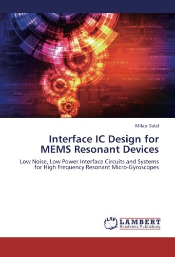 Interface IC Design for MEMS Resonant Devices: Low Noise, Low Power Interface Circuits and Systems for High Frequency Resonant Micro-Gyroscopes