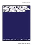 Kultursponsoring, Museumsmarketing, Kulturtourismus. Ein Leitfaden für Kulturmanager by