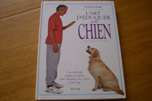 L'Art d'éduquer son chien : une méthode simple et rapide...