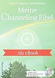 Meine Channeling Fibel: Der freudige Kontakt mit Engeln und Lichtwesen, deinem Schutzengel, Neue Spiritualität by 