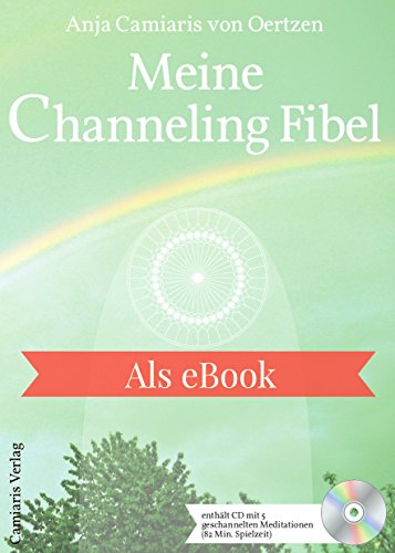 Meine Channeling Fibel: Der freudige Kontakt mit Engeln und Lichtwesen, deinem Schutzengel, Neue Spiritualität