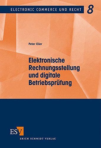 Download Elektronische Rechnungsstellung und digitale Betriebsprüfung (Electronic Commerce und Recht, Band 8) Download Elektronische Rechnungsstellung und digitale Betriebsprüfung (Electronic Commerce und Recht, Band 8)