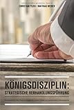 Königsdisziplin: Strategische Verhandlungsführung: Der komprimierte Best Practice Ratgeber für versierte Einkäufer und Lieferantenpartner by 