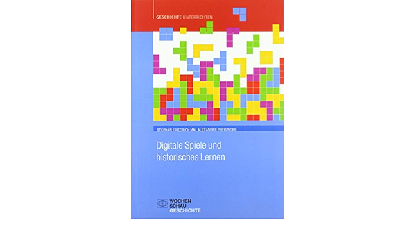 Digitale Spiele Und Historisches Lernen Geschichte Unterrichten Amazon De Mai Stephan Preisinger Alexander Bucher
