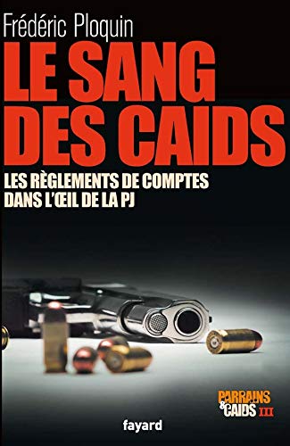 Parrains et caïds : Tome 3, Le sang des caïds : les règlements de comptes dans l'oeil de la PJ Parrains et caïds : Tome 3, Le sang des caïds : les règlements de comptes dans l'oeil de la PJ