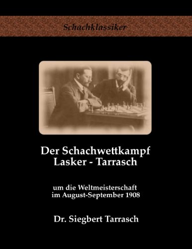 Download Der Schachwettkampf Lasker - Tarrasch: um die Weltmeisterschaft im August-September 1908 (Schachklassiker)