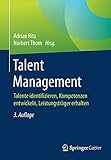 Talent Management: Talente identifizieren, Kompetenzen entwickeln, Leistungsträger erhalten by