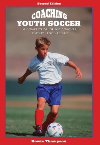 Coaching Youth Soccer: A Complete Guide for Coaches, Players, and Parents (Coaches Choice) 2nd edition by Howie Thompson (2008) Paperback