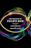 The Exegesis of Philip K Dick by Jonathan Lethem, Pamela Jackson
