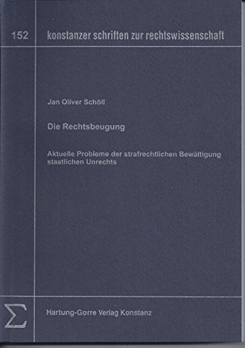 Die Rechtsbeugung: Aktuelle Probleme der strafrechtlichen Bewältigung staatlichen Unrechts