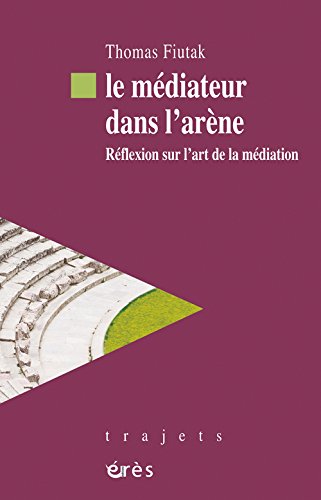 Télécharger Le médiateur dans l'arène : Réflexion sur l'art de la médiation PDF Ebook En Ligne