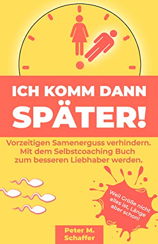 Ich komm dann später: Vorzeitigen Samenerguss verhindern. Mit dem Selbstcoaching Buch zum besseren Liebhaber werden. Extra: Tagebuch Bereich für deine Erfolge