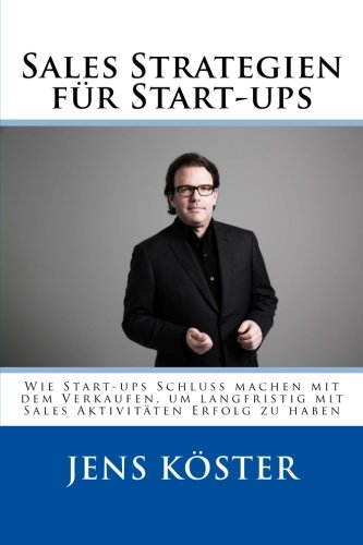Sales Strategien für Start-ups: Wie Start-ups Schluss machen mit dem Verkaufen, um langfristig mit Sales Aktivitäten Erfolg zu haben