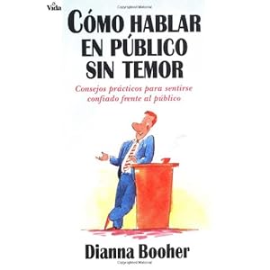 C Mo Hablar En P Blico Sin Temor: Consejos PR Cticos Para Sentirse Confiado Frente Al P Blico: Practical Advise of Speaking with Confidence in Public