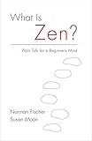 What Is Zen?: Plain Talk for a Beginner's Mind by