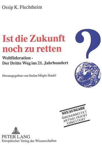 Ist die Zukunft noch zu retten?: Weltföderation - Der Dritte Weg ins 21. Jahrhundert